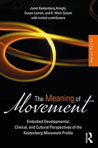Read The Meaning of Movement: Embodied Developmental, Clinical, and Cultural Perspectives of the Kestenberg Movement Profile - Janet Kestenberg Amighi | PDF