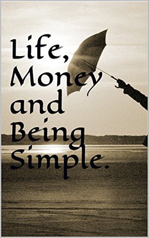 Read Life, Money and Being Simple.: Living Simple and Making More Money - Ian Yana file in PDF
