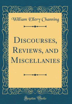 Full Download Discourses, Reviews, and Miscellanies (Classic Reprint) - William Ellery Channing | PDF