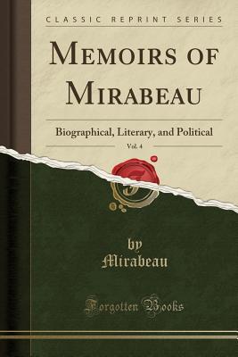 Read Memoirs of Mirabeau, Vol. 4: Biographical, Literary, and Political (Classic Reprint) - Honoré-Gabriel Riqueti de Mirabeau | PDF