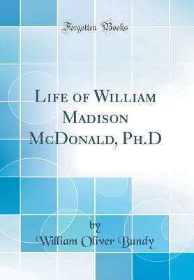 Full Download Life of William Madison McDonald, Ph.D (Classic Reprint) - William Oliver Bundy file in ePub