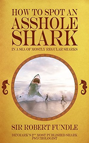 Read How to Spot an Asshole Shark In a Sea of Mostly Regular Sharks - Sir Robert Fundle | ePub