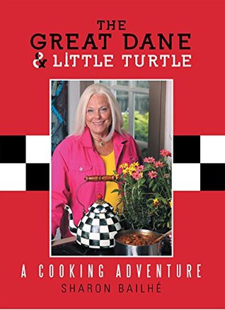 Read The Great Dane and Little Turtle: A Cooking Adventure - Sharon Bailhe | ePub