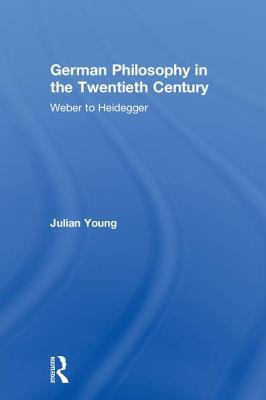 Read German Philosophy in the Twentieth Century: Weber to Heidegger - Julian Young | ePub