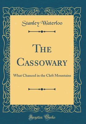Full Download The Cassowary: What Chanced in the Cleft Mountains (Classic Reprint) - Stanley Waterloo | ePub