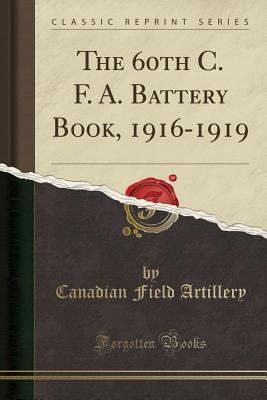 Full Download The 60th C. F. A. Battery Book, 1916-1919 (Classic Reprint) - Canadian Field Artillery | PDF