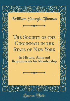 Full Download The Society of the Cincinnati in the State of New York: Its History, Aims and Requirements for Membership (Classic Reprint) - William Sturgis Thomas file in PDF