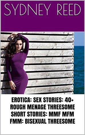 Read Online EROTICA: SEX STORIES: 40  ROUGH MENAGE THREESOME SHORT STORIES: MMF MFM FMM: BISEXUAL THREESOME - Sydney Reed file in ePub