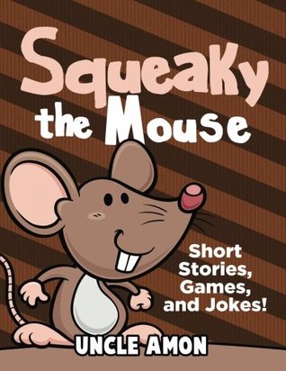 Read Online Squeaky the Mouse: Short Stories, Games, and Jokes! (Fun Time Reader) - Uncle Amon | ePub