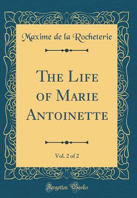 Read Online The Life of Marie Antoinette, Vol. 2 of 2 (Classic Reprint) - Maxime De La Rocheterie | PDF