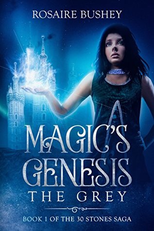 Read Online Magic's Genesis: The Grey (30 Stones Saga Book 1) - Rosaire Bushey | ePub