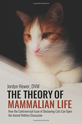 Download The Theory of Mammalian Life: How the Controversial Issue of Declawing Cats Can Open the Animal Welfare Discussion - Jordyn Hewer | PDF