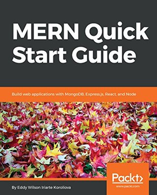 Read Online MERN Quick Start Guide: Build web applications with MongoDB, Express.js, React, and Node - Eddy Wilson | ePub