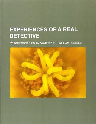 Full Download Experiences of a Real Detective; By Inspector F. Ed. by Waters [D. I. William Russell] - Books Group file in ePub