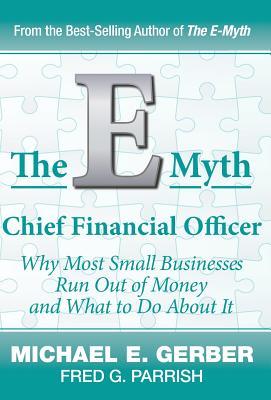 Read The E-Myth Chief Financial Officer: Why Most Small Businesses Run Out of Money and What to Do about It - Michael E. Gerber file in ePub