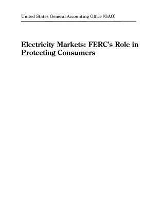 Read Online Electricity Markets: Ferc's Role in Protecting Consumers - U.S. General Government Accountability Office | PDF