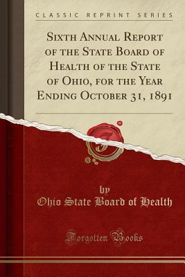 Read Online Sixth Annual Report of the State Board of Health of the State of Ohio, for the Year Ending October 31, 1891 (Classic Reprint) - Ohio State Board of Health | PDF