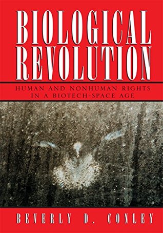 Read Biological Revolution: Human and Nonhuman Rights in a Biotech-Space Age - Beverly D. Conley file in ePub