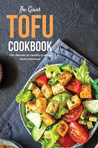 Read Online The Giant Tofu Cookbook: Tofu Recipes for Healthy Cooking - Martha Stephenson | PDF