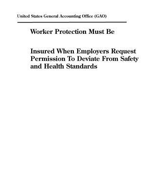 Full Download Worker Protection Must Be Insured When Employers Request Permission to Deviate from Safety and Health Standards - U.S. General Government Accountability Office | ePub
