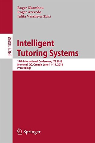 Read Online Intelligent Tutoring Systems: 14th International Conference, ITS 2018, Montreal, QC, Canada, June 11–15, 2018, Proceedings (Lecture Notes in Computer Science) - Roger Nkambou file in ePub