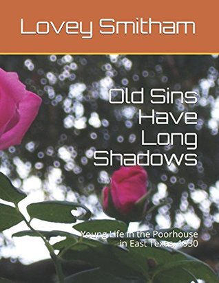Read Old Sins Have Long Shadows: Young Life in the Poorhouse in East Texas, 1930 - Lovey Smitham file in PDF