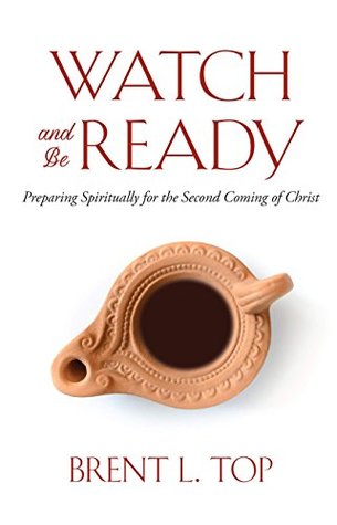 Full Download Watch and Be Ready: Preparing Spiritually for the Second Coming of Christ - Brent L Top | ePub
