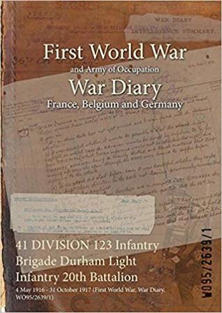 Download 41 Division 123 Infantry Brigade Durham Light Infantry 20th Battalion: 4 May 1916 - 31 October 1917 (First World War, War Diary, Wo95/2639/1) - British War Office file in PDF