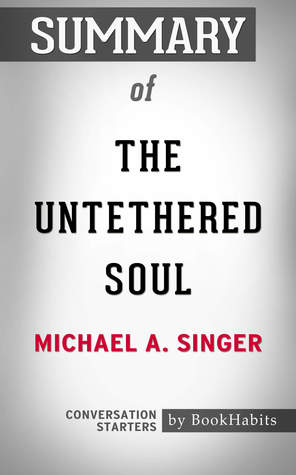 Read Online Summary of The Untethered Soul by Michael A. Singer   Conversation Starters - BookHabits file in PDF