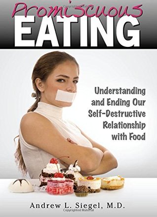 Read Promiscuous Eating: Understanding and Ending Our Self-Destructive Relationship with Food - Andrew L Siegel MD | ePub