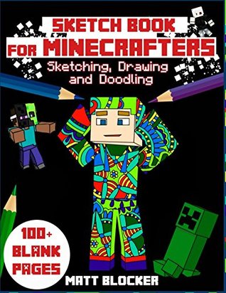 Full Download Sketch Book for Minecrafters: Sketching, Drawing and Doodling: Personalized Sketchbook to Draw anf Journal (100  Pages) (Unofficial Sketching Book For Minecraft Fans) - Matt Blocker file in PDF