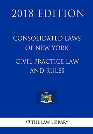 Read Online Consolidated Laws of New York - Civil Practice Law and Rules (2018 Edition) - The Law Library | PDF