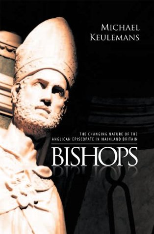 Read Online Bishops: The Changing Nature of the Anglican Episcopate in Mainland Britain - Michael Keulemans | PDF