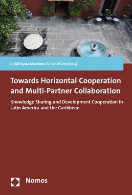 Read Online Towards Horizontal Cooperation and Multi-Partner Collaboration: Knowledge Sharing and Development Cooperation in Latin America and the Caribbean - Citlali Ayala Martinez | ePub