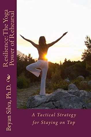 Download Resilience: The Yoga Power of Rehearsal: A Tactical Strategy for Staying on Top - Bryan Silva | PDF