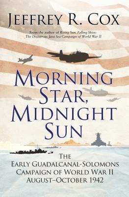 Full Download Morning Star, Midnight Sun: The Early Guadalcanal-Solomons Campaign of World War II August–October 1942 - Jeffrey R. Cox | PDF