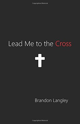 Read Online Lead Me to the Cross: Reflections on the Road to Redemption - Brandon Langley file in ePub