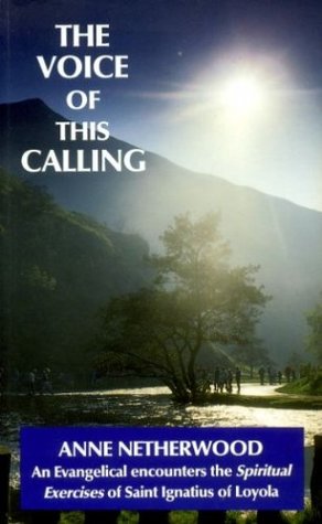 Read The Voice of This Calling: Evangelical Encounters the Spiritual Exercises of St.Ignatius Loyola - Anne Netherwood file in PDF