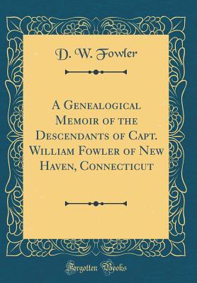 Download A Genealogical Memoir of the Descendants of Capt. William Fowler of New Haven, Connecticut (Classic Reprint) - D W Fowler | ePub