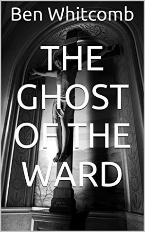 Full Download The Ghost of the Ward (Burlap Underpants and other tales from The Ward Book 3) - Ben Whitcomb | PDF