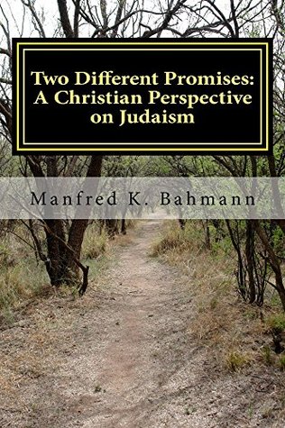 Read Online Two Different Promises: A Christian Perspective on Judaism (Beyond Absolutes Book 2) - Manfred Bahmann | ePub