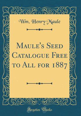 Read Online Maule's Seed Catalogue Free to All for 1887 (Classic Reprint) - Wm Henry Maule file in PDF