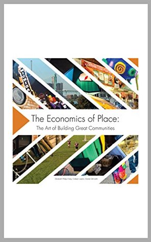 Full Download The Economics of Place: The Art of Building Great Communities - Elizabeth Philips Foley file in PDF