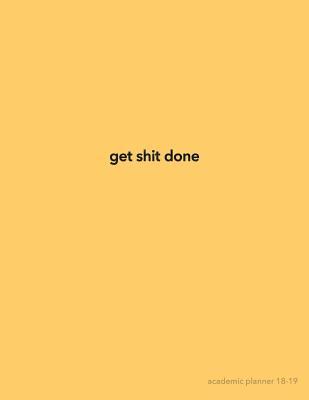 Full Download Get Shit Done Academic Planner 2018-2019: Aug 2018 - July 2019 Weekly View to Do Lists, Goal-Setting, Class Schedules   More -  file in ePub