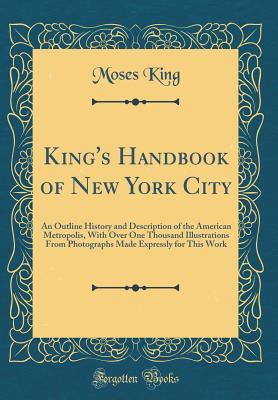 Download King's Handbook of New York City: An Outline History and Description of the American Metropolis, with Over One Thousand Illustrations from Photographs Made Expressly for This Work (Classic Reprint) - Moses King file in ePub