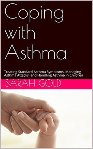 Full Download Coping with Asthma: Treating Standard Asthma Symptoms, Managing Asthma Attacks, and Handling Asthma in Children - Sarah Gold file in PDF