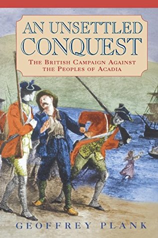 Download An Unsettled Conquest: The British Campaign Against the Peoples of Acadia - Geoffrey Plank file in PDF