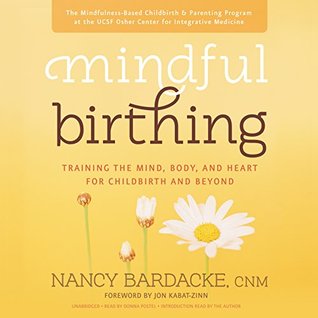 Download Mindful Birthing: Training the Mind, Body, and Heart for Childbirth and Beyond - Nancy Bardacke | PDF
