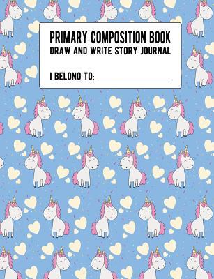 Read Online Primary Composition Book, Draw and Write Story Journal: Kindergarten to Early Childhood (Grades K-2) Story Notebook with Picture Space and Handwriting Lines, Unicorn Exercise Book for School, 150 Pages - May Moona School Books | PDF