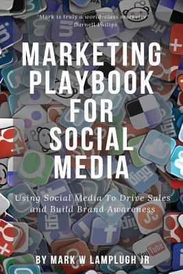 Read Online Marketing Playbook for Social Media: Using Social Media to Drive Sales and Build Brand - Mark W. Lamplugh Jr. | PDF